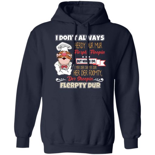 I Don’t Always Herdy Bur Mur Flerpty Floopin – Fozzie Bear T-Shirts, Hoodies, Long Sleeve 21