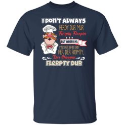 I Don’t Always Herdy Bur Mur Flerpty Floopin – Fozzie Bear T-Shirts, Hoodies, Long Sleeve 29