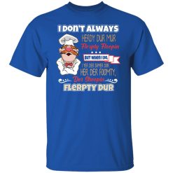 I Don’t Always Herdy Bur Mur Flerpty Floopin – Fozzie Bear T-Shirts, Hoodies, Long Sleeve 31