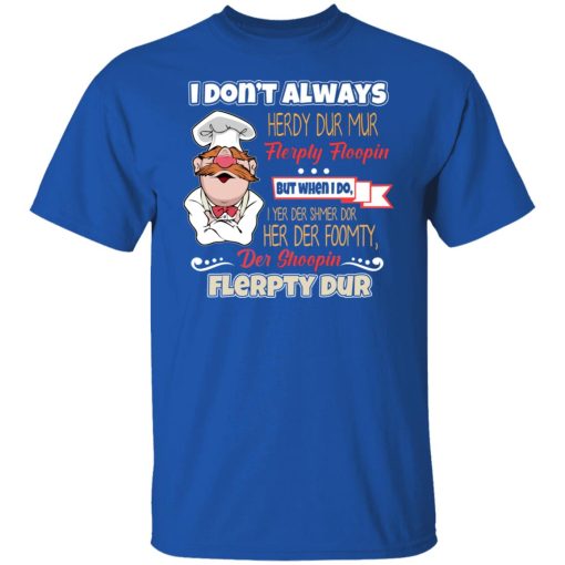 I Don’t Always Herdy Bur Mur Flerpty Floopin – Fozzie Bear T-Shirts, Hoodies, Long Sleeve 8