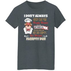 I Don’t Always Herdy Bur Mur Flerpty Floopin – Fozzie Bear T-Shirts, Hoodies, Long Sleeve 35
