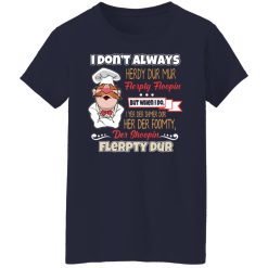 I Don’t Always Herdy Bur Mur Flerpty Floopin – Fozzie Bear T-Shirts, Hoodies, Long Sleeve 37