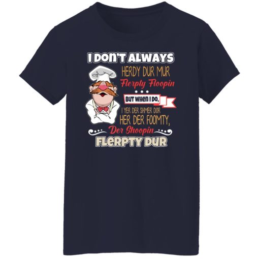 I Don’t Always Herdy Bur Mur Flerpty Floopin – Fozzie Bear T-Shirts, Hoodies, Long Sleeve 13