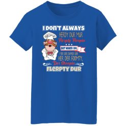 I Don’t Always Herdy Bur Mur Flerpty Floopin – Fozzie Bear T-Shirts, Hoodies, Long Sleeve 39