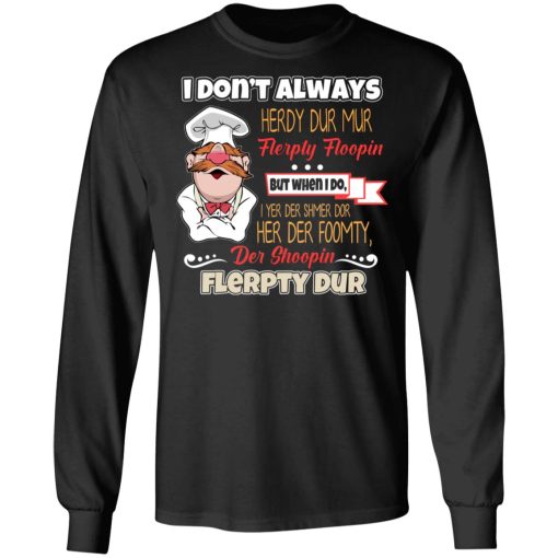 I Don’t Always Herdy Bur Mur Flerpty Floopin – Fozzie Bear T-Shirts, Hoodies, Long Sleeve 17