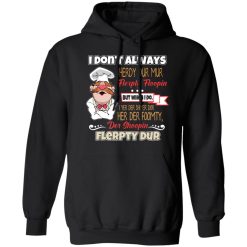 I Don’t Always Herdy Bur Mur Flerpty Floopin – Fozzie Bear T-Shirts, Hoodies, Long Sleeve 43