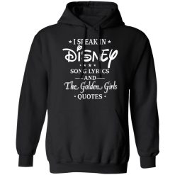 I Speak In Disney Song Lyrics and The Golden Girls Quotes T-Shirts, Hoodies, Long Sleeve 43