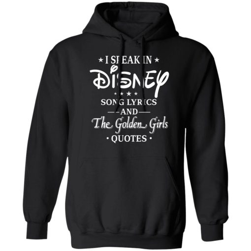 I Speak In Disney Song Lyrics and The Golden Girls Quotes T-Shirts, Hoodies, Long Sleeve 20