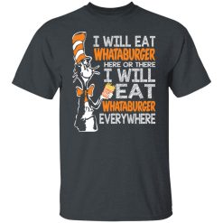 Dr. Seuss I Will Eat Whataburger Here Or There I Will Eat Whataburger Every Where T-Shirts, Hoodies, Long Sleeve 27