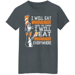 Dr. Seuss I Will Eat Whataburger Here Or There I Will Eat Whataburger Every Where T-Shirts, Hoodies, Long Sleeve 35