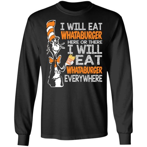 Dr. Seuss I Will Eat Whataburger Here Or There I Will Eat Whataburger Every Where T-Shirts, Hoodies, Long Sleeve 17