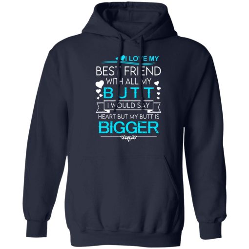 I Love My Best Friend With All My Butt I Would Say Heart But My Butt Are Bigger T-Shirts, Hoodies, Long Sleeve 22