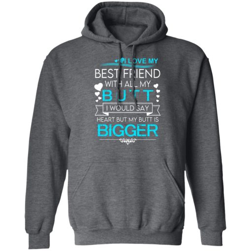 I Love My Best Friend With All My Butt I Would Say Heart But My Butt Are Bigger T-Shirts, Hoodies, Long Sleeve 23