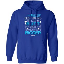 I Love My Best Friend With All My Butt I Would Say Heart But My Butt Are Bigger T-Shirts, Hoodies, Long Sleeve 50