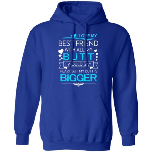 I Love My Best Friend With All My Butt I Would Say Heart But My Butt Are Bigger T-Shirts, Hoodies, Long Sleeve 26