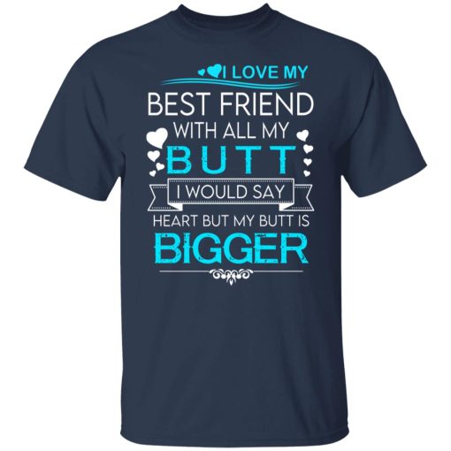 I Love My Best Friend With All My Butt I Would Say Heart But My Butt Are Bigger T-Shirts, Hoodies, Long Sleeve 5