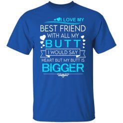 I Love My Best Friend With All My Butt I Would Say Heart But My Butt Are Bigger T-Shirts, Hoodies, Long Sleeve 32
