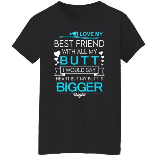 I Love My Best Friend With All My Butt I Would Say Heart But My Butt Are Bigger T-Shirts, Hoodies, Long Sleeve 10