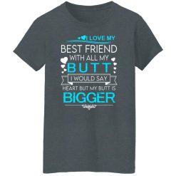I Love My Best Friend With All My Butt I Would Say Heart But My Butt Are Bigger T-Shirts, Hoodies, Long Sleeve 36