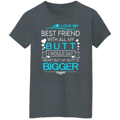 I Love My Best Friend With All My Butt I Would Say Heart But My Butt Are Bigger T-Shirts, Hoodies, Long Sleeve 11