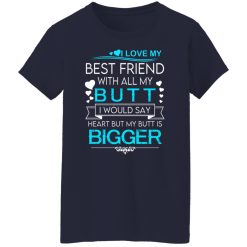 I Love My Best Friend With All My Butt I Would Say Heart But My Butt Are Bigger T-Shirts, Hoodies, Long Sleeve 38