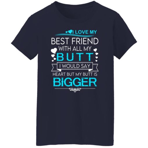 I Love My Best Friend With All My Butt I Would Say Heart But My Butt Are Bigger T-Shirts, Hoodies, Long Sleeve 13