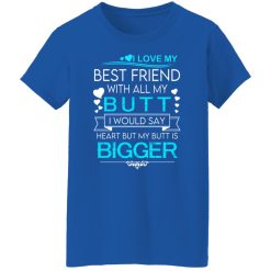 I Love My Best Friend With All My Butt I Would Say Heart But My Butt Are Bigger T-Shirts, Hoodies, Long Sleeve 39