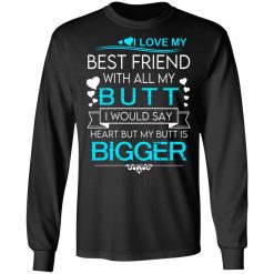 I Love My Best Friend With All My Butt I Would Say Heart But My Butt Are Bigger T-Shirts, Hoodies, Long Sleeve 42