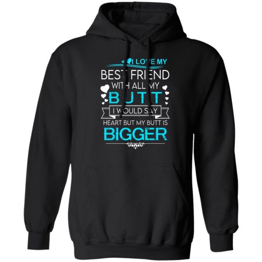 I Love My Best Friend With All My Butt I Would Say Heart But My Butt Are Bigger T-Shirts, Hoodies, Long Sleeve 20