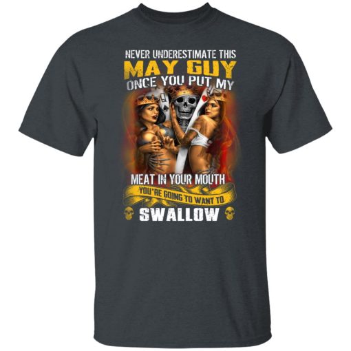Never Underestimate This May Guy Once You Put My Meat In You Mouth T-Shirts, Hoodies, Long Sleeve 4