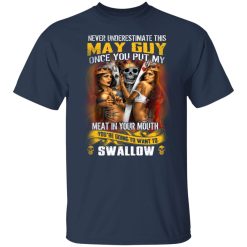 Never Underestimate This May Guy Once You Put My Meat In You Mouth T-Shirts, Hoodies, Long Sleeve 30