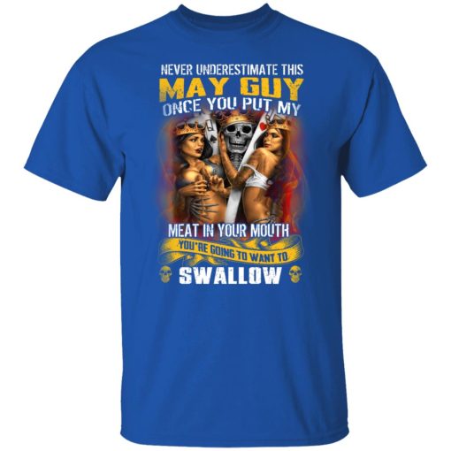 Never Underestimate This May Guy Once You Put My Meat In You Mouth T-Shirts, Hoodies, Long Sleeve 7