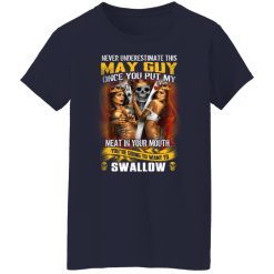 Never Underestimate This May Guy Once You Put My Meat In You Mouth T-Shirts, Hoodies, Long Sleeve 38