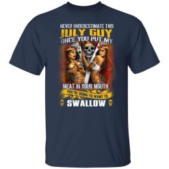 Never Underestimate This July Guy Once You Put My Meat In You Mouth T-Shirts, Hoodies, Long Sleeve 30