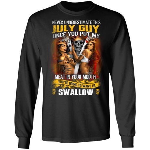 Never Underestimate This July Guy Once You Put My Meat In You Mouth T-Shirts, Hoodies, Long Sleeve 18