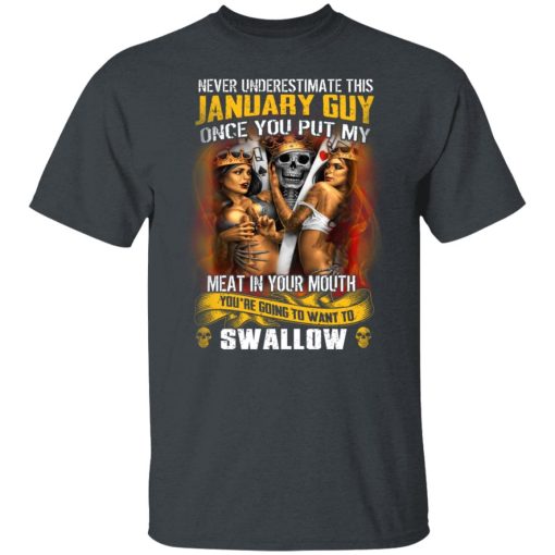 Never Underestimate This January Guy Once You Put My Meat In You Mouth T-Shirts, Hoodies, Long Sleeve 4