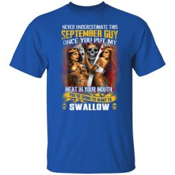 Never Underestimate This September Guy Once You Put My Meat In You Mouth T-Shirts, Hoodies, Long Sleeve 31