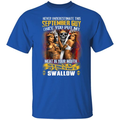 Never Underestimate This September Guy Once You Put My Meat In You Mouth T-Shirts, Hoodies, Long Sleeve 7