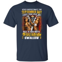 Never Underestimate This September Guy Once You Put My Meat In You Mouth T-Shirts, Hoodies, Long Sleeve 29