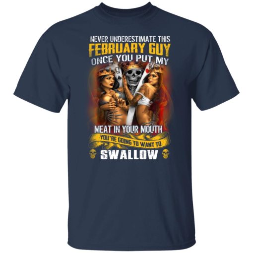 Never Underestimate This February Guy Once You Put My Meat In You Mouth T-Shirts, Hoodies, Long Sleeve 6