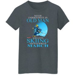 Never Underestimate An Old Man Who Loves Skiing And Was Born In March T-Shirts, Hoodies, Long Sleeve 35