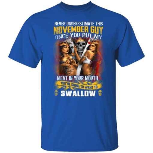Never Underestimate This November Guy Once You Put My Meat In You Mouth T-Shirts, Hoodies, Long Sleeve 7