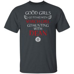 Supernatural Good Girls Go To Heaven March Girl Go Hunting With Dean T-Shirts, Hoodies, Long Sleeve 28