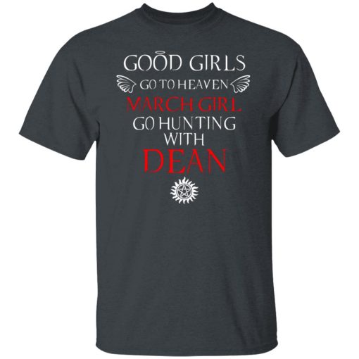 Supernatural Good Girls Go To Heaven March Girl Go Hunting With Dean T-Shirts, Hoodies, Long Sleeve 3