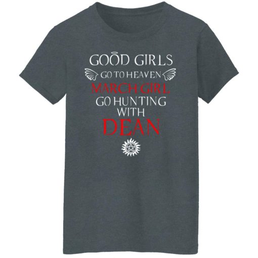 Supernatural Good Girls Go To Heaven March Girl Go Hunting With Dean T-Shirts, Hoodies, Long Sleeve 12