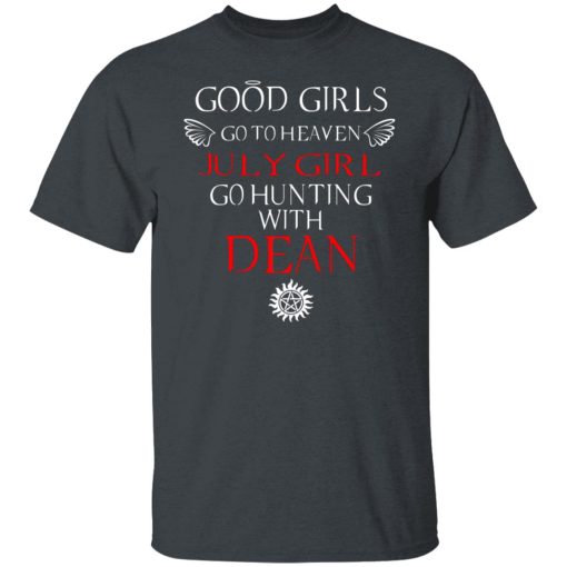 Supernatural Good Girls Go To Heaven July Girl Go Hunting With Dean T-Shirts, Hoodies, Long Sleeve 3