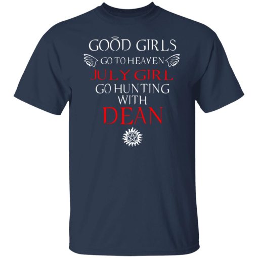 Supernatural Good Girls Go To Heaven July Girl Go Hunting With Dean T-Shirts, Hoodies, Long Sleeve 5