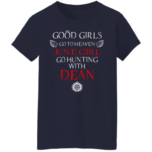 Supernatural Good Girls Go To Heaven June Girl Go Hunting With Dean T-Shirts, Hoodies, Long Sleeve 13