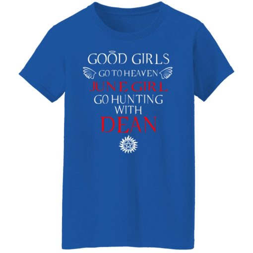 Supernatural Good Girls Go To Heaven June Girl Go Hunting With Dean T-Shirts, Hoodies, Long Sleeve 15