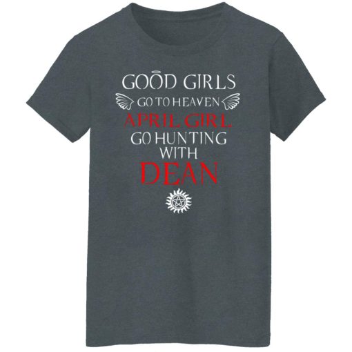 Supernatural Good Girls Go To Heaven April Girl Go Hunting With Dean T-Shirts, Hoodies, Long Sleeve 11